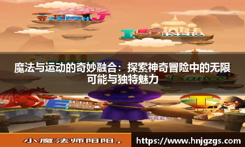 魔法与运动的奇妙融合：探索神奇冒险中的无限可能与独特魅力