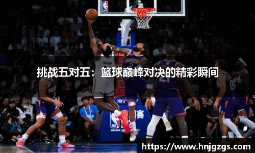 挑战五对五：篮球巅峰对决的精彩瞬间